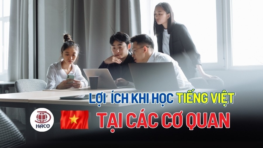 Lợi Ích Khi Học Tiếng Việt Cho Người Nước Ngoài Tại Cơ Quan